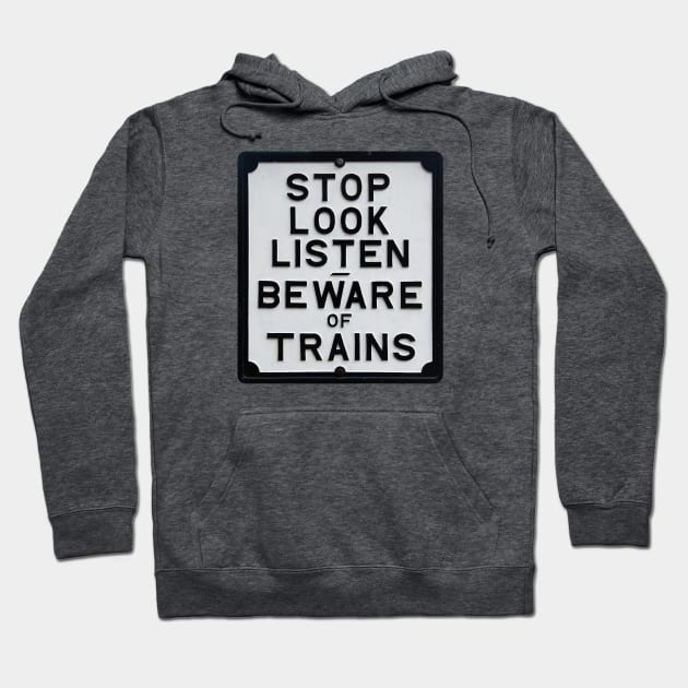 Stop Look Listen - Beware of Trains Sign Hoodie by SteveHClark